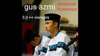 gus azmi sholawat!! cover huwannur