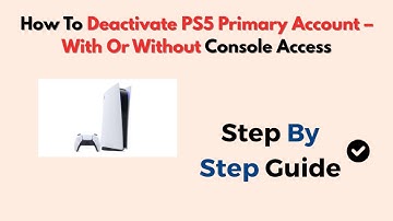How To Deactivate PS5 Primary Account – With Or Without Console Access