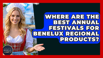 Where Are The Best Annual Festivals For Benelux Regional Products? - Exploring The Benelux