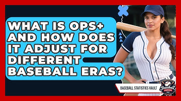 What Is OPS+ And How Does It Adjust For Different Baseball Eras? - Baseball Statistics Vault