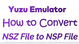 Yuzu Emulator | How to Convert NSZ File to NSP File