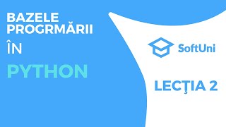 LECȚIA 2 - Curs Bazele programării în Python