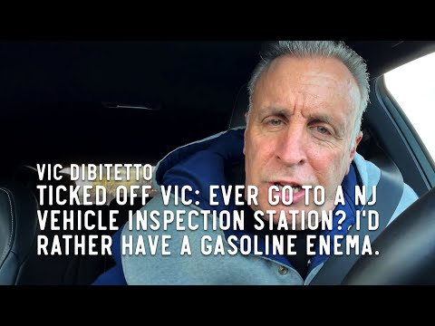 Ticked Off Vic: Ever go to a NJ Vehicle Inspection Station? I'd rather have a gasoline enema.