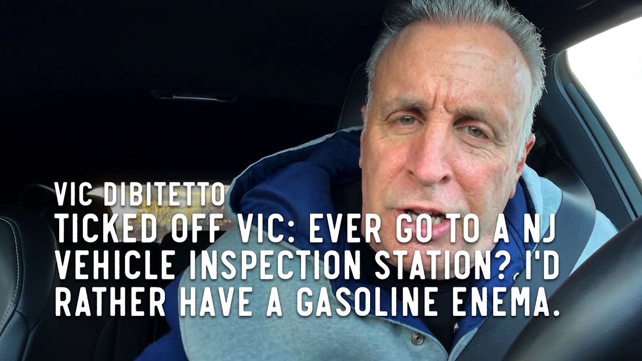 Ticked Off Vic: Ever go to a NJ Vehicle Inspection Station? I'd rather have a gasoline enema.