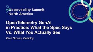 OpenTelemetry GenAI in Practice: What the Spec Says Vs. What You Actually See - Zach Groves, Datadog