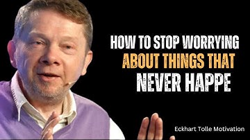 How to Stop Worrying About Things That Never Happe |  Eckhart Tolle