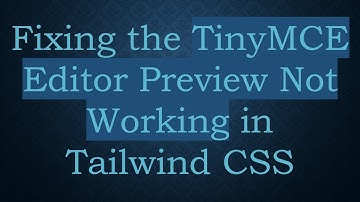 Fixing the TinyMCE Editor Preview Not Working in Tailwind CSS