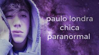 CHICA PARANORMAl PAULO LONDRA LETRA