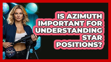 Is Azimuth Important For Understanding Star Positions? - Astronomy Made Simple