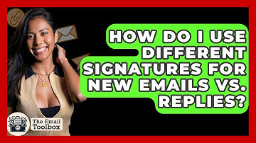 How Do I Use Different Signatures For New Emails Vs. Replies? - TheEmailToolbox.com