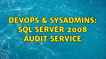 DevOps & SysAdmins: SQL Server 2008 Audit Service
