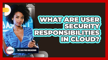 What Are User Security Responsibilities In Cloud?