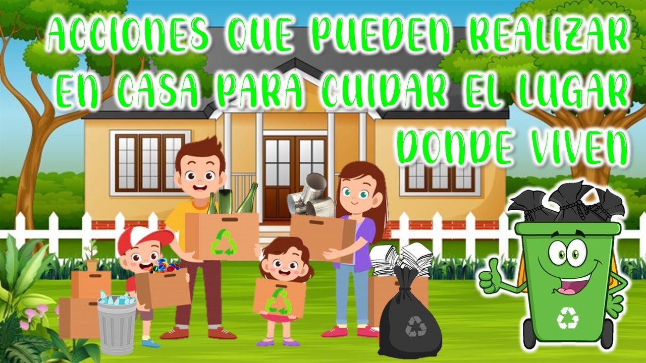 ACCIONES QUE PUEDEN REALIZAR EN CASA PARA CUIDAR EL LUGAR DONDE VIVEN 👧 ...