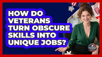 How Do Veterans Turn Obscure Skills Into Unique Jobs? - Veteran Community Guide