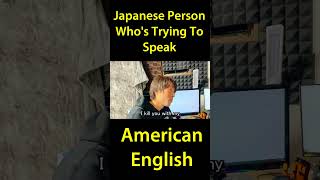 Japanese Person Who&#39;s Trying To Speak American English