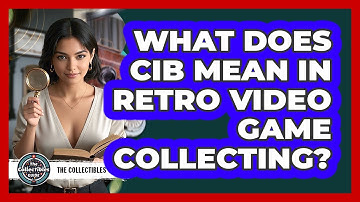 What Does CIB Mean In Retro Video Game Collecting? - The Collectibles Guide