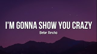 I'M GONNA SHOW YOU CRAZY | BEBE REXHA | LYRICS