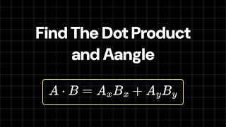 How to find the dot product and angle between two vectors