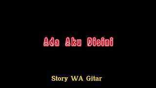 STORY WA GITAR 30 detik - ADA AKU DI SINI