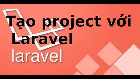 Laravel - P1.2 - Tạo project đầu tiên  với Laravel trên window