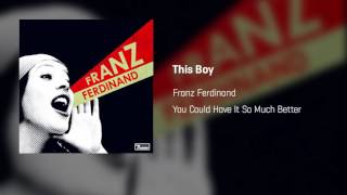Franz Ferdinand - This Boy | You Could Have It So Much Better