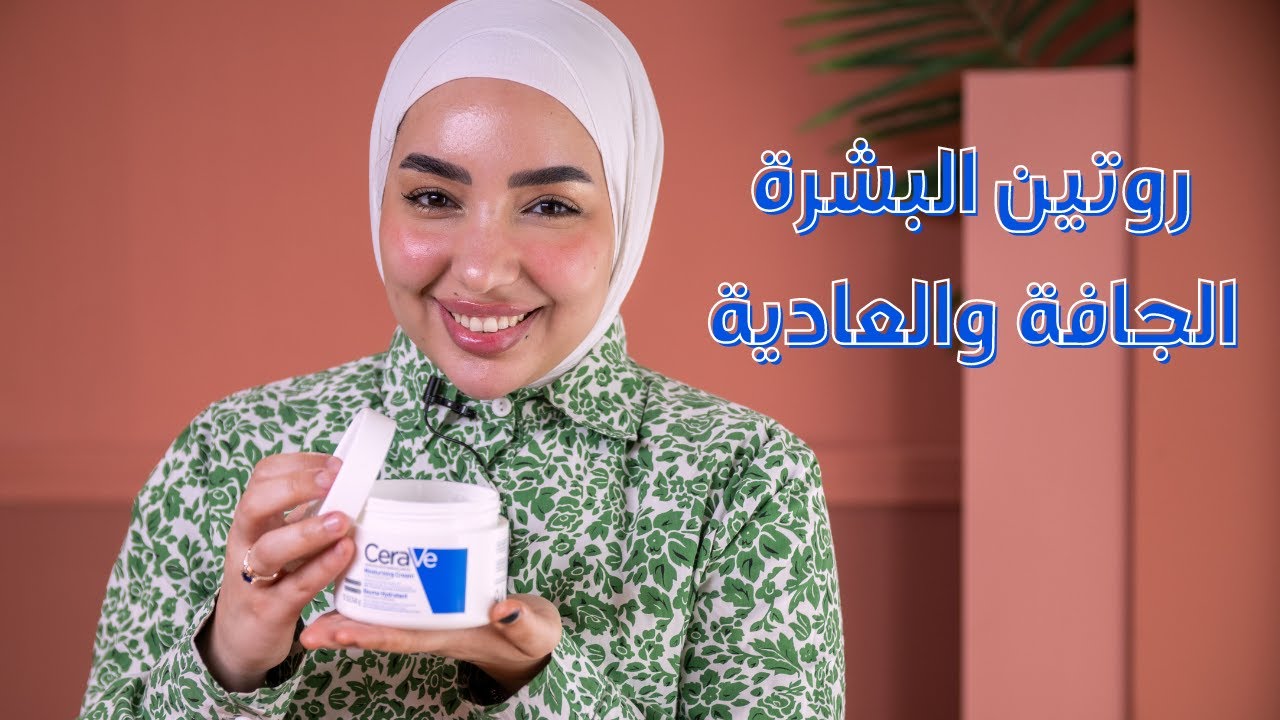 كيفية التعامل مع البشرة الجافة والعادية | الروتين الخاص للبشرة العادية والجافة