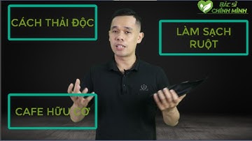 Cách Thải Độc Làm Sạch Đường Ruột Bằng Cafe Hữu Cơ | Bác Sĩ Chính Mình