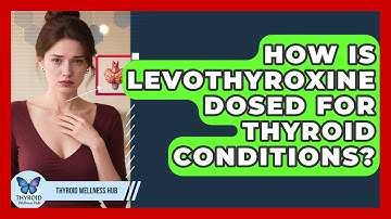 How Is Levothyroxine Dosed For Thyroid Conditions? - Thyroid Wellness Hub