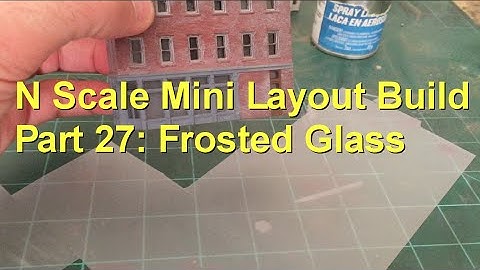 N Scale Mini Layout Build Part 27: Frosted Glass