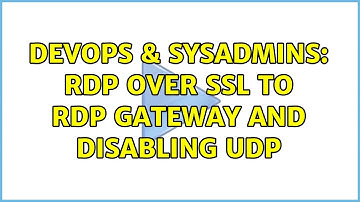 DevOps & SysAdmins: RDP over SSL to RDP gateway and disabling UDP (2 Solutions!!)