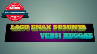 ENAK SUSUNYA - VERSI REGGAE
