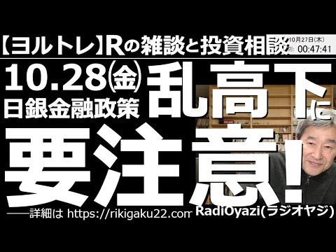 【ラジオヤジのヨルトレ】10月28日(金)の日銀金融政策決定会合での「乱高下」に要注意！　今週末は日銀、来週は３日の米FOMC、４日の米雇用統計、10日のCPIと、大きな経済イベントが続く。要注意だ。