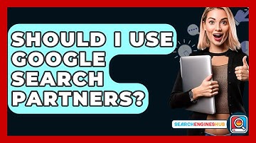 Should I Use Google Search Partners? - SearchEnginesHub.com