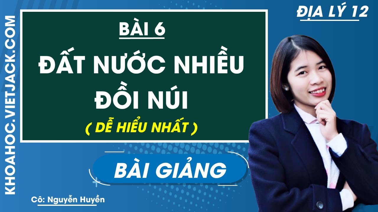 Đất nước nhiều đồi núi - Bài 6 - Địa lí 12 - Cô Nguyễn Huyền (DỄ HIỂU NHẤT)