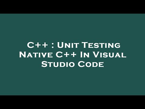 C++ : Unit Testing Native C++ In Visual Studio Code