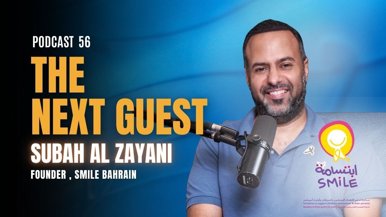 THE NEXT GUEST | PODCAST 56 | SUBAH AL ZAYANI |  FOUNDER , SMILE BAHRAIN
