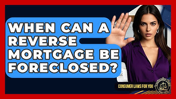 When Can A Reverse Mortgage Be Foreclosed? - Consumer Laws For You