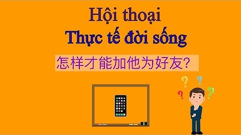 ( tập 1) Học tiếng Trung qua hội thoại thực tế: 怎样才能加他为好友？