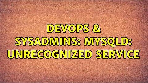 DevOps & SysAdmins: mysqld: unrecognized service (4 Solutions!!)