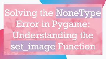 Solving the NoneType Error in Pygame: Understanding the set_image Function