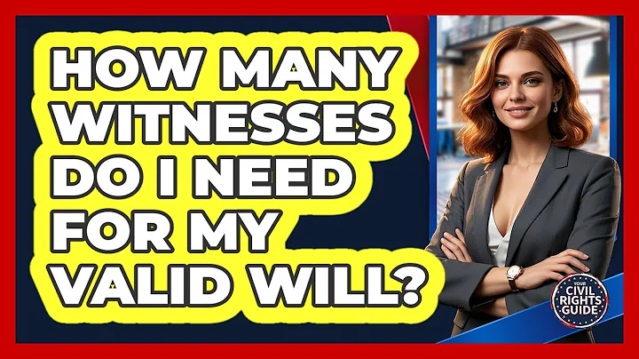 How Many Witnesses Do I Need For My Valid Will? - Your Civil Rights Guide