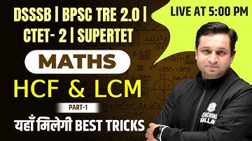 Maths for DSSSB | CTET-2 | BPSC TRE 2.0 | SUPERTET | HCF & LCM Part-1 | Maths by Deepak Sir