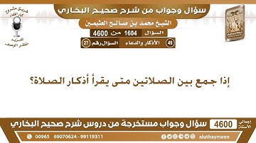 1604 - 4600 إذا جمع بين الصلاتين متى يقرأ أذكار الصلاة؟ ابن عثيمين