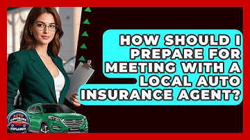 How Should I Prepare For Meeting With A Local Auto Insurance Agent? | Auto Coverage Explained