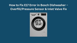 How to Fix E17 Error in Bosch Dishwasher – Overfill/Pressure Sensor & Inlet Valve Fix