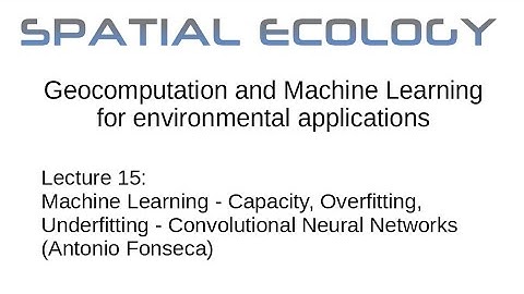 Lecture 15: Machine Learning - Capacity,Overfitting Underfitting, Convolutional Neural Networks (AF)
