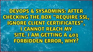 After checking the box "Require SSL, Ignore Client Certificates", I cannot reach my site. I am... Wealth