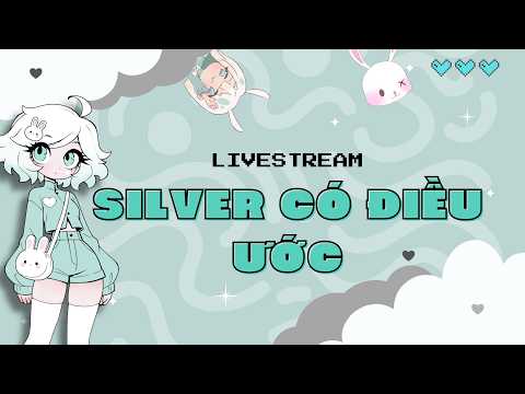 🔴 LIVE: SILVER CÓ ĐIỀU ƯỚC ĐƯỢC DONATE 100 CHẸO