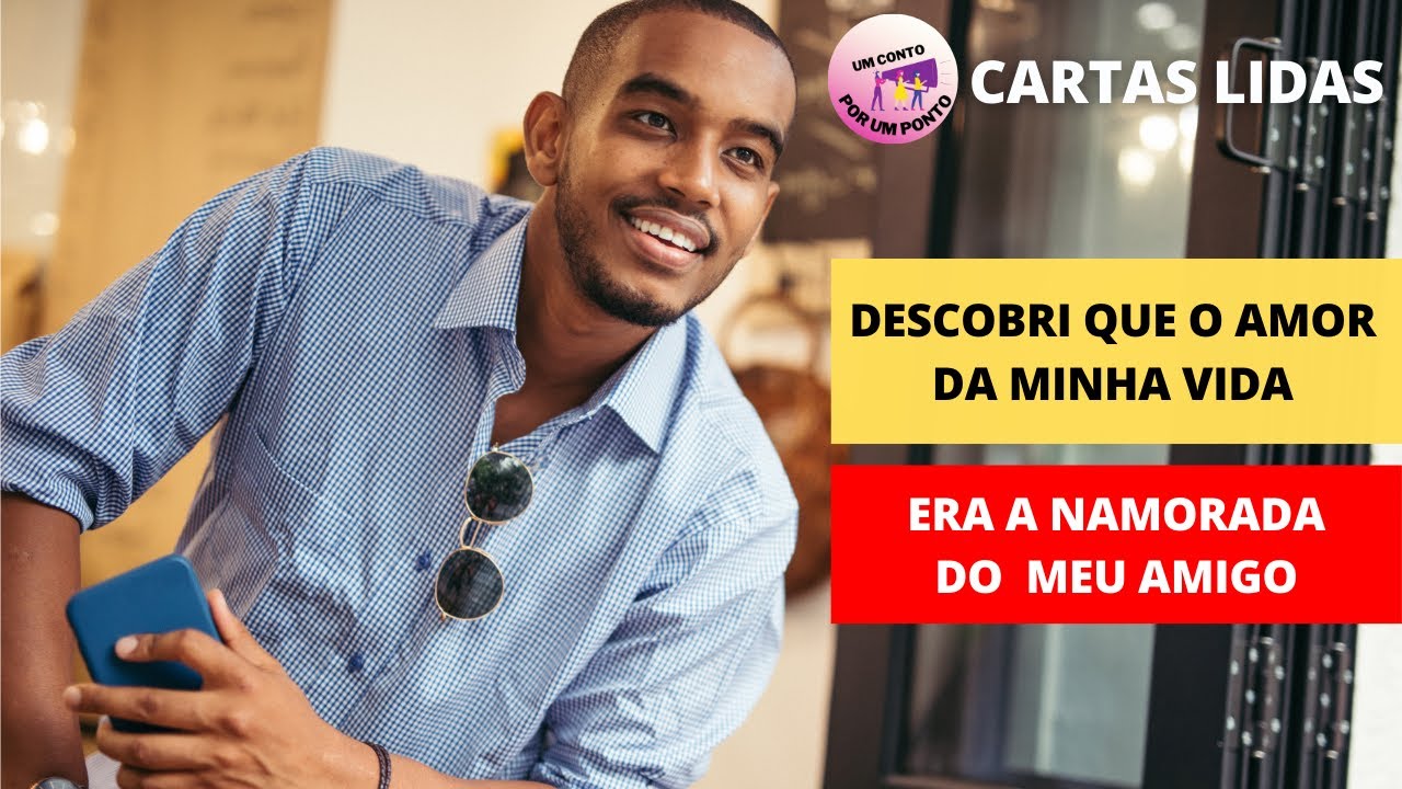 DESCOBRI QUE O AMOR DA MINHA VIDA ERA A NAMORADA DO MEU AMIGO/A ...