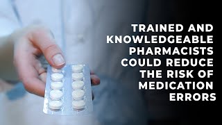 Trained and knowledgeable Pharmacists could reduce the risk of medication errors